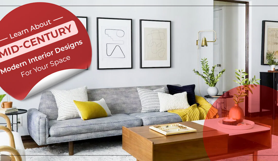 Learn About Mid-Century Modern Interior Designs For Your Space
